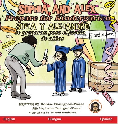 Sophia and Alex Prepare for Kindergarten: Sofía y Alejandro se preparan para el jardín de niños - Denise Bourgeois-vance