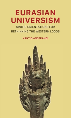 Eurasian Universism: Sinitic Orientations for Rethinking the Western Logos - Xantio Ansprandi