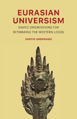 Eurasian Universism: Sinitic Orientations for Rethinking the Western Logos - Xantio Ansprandi