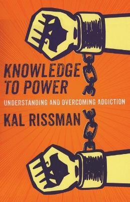 Knowledge to Power: Understanding & Overcoming Addiction - Kal Rissman