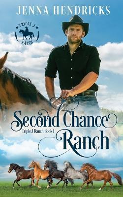 Second Chance Ranch: Clean & Wholesome Cowboy Romance - Jenna Hendricks