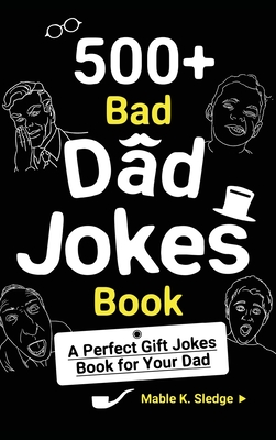 500+ Bad Dad Jokes Book: A Perfect Gift Jokes Book for Your Dad - Mable K. Sledge