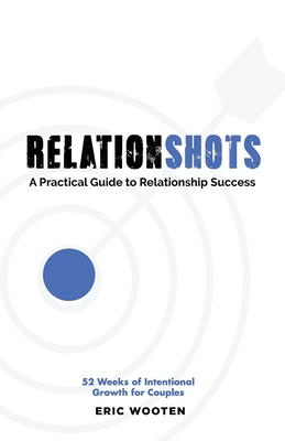 Relationshots: A Practical Guide to Relationship Success - Eric Wooten
