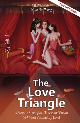 The Love Triangle: A Story in Simplified Chinese and Pinyin, 1200 Word Vocabulary Level - Jeff Pepper