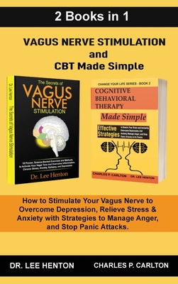 Vagus Nerve Stimulation and CBT Made Simple (2 Books in 1): How to Stimulate Your Vagus Nerve to Overcome Depression, Relieve Stress & Anxiety with St - Lee Henton