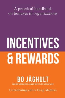 Incentives and Rewards: A practical handbook on bonuses in organizations - Bo Jäghult