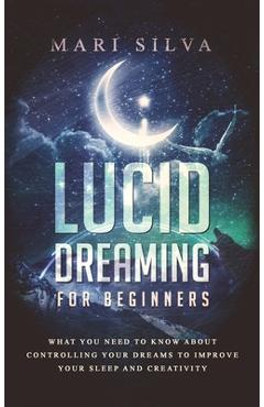Coperta cărții 'Lucid Dreaming for Beginners: What You Need to Know About Controlling Your Dreams to Improve Your Sleep and Creativity'