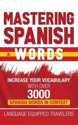 Mastering Spanish Words: Increase Your Vocabulary with Over 3000 Spanish Words in Context - Language Equipped Travelers