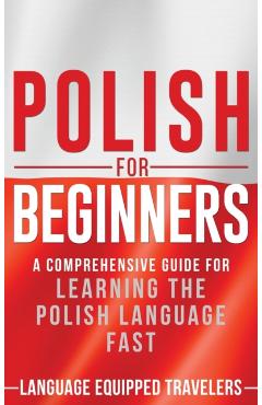 Polish for Beginners: A Comprehensive Guide for Learning the Polish Language Fast - Language Equipped Travelers
