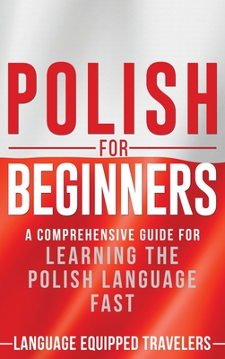Polish for Beginners: A Comprehensive Guide for Learning the Polish Language Fast - Language Equipped Travelers