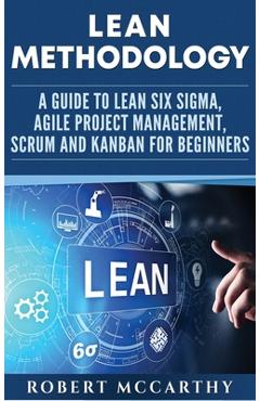 Poza produsului Lean Methodology: A Guide to Lean Six Sigma, Agile Project Management, Scrum and Kanban for Beginners - Robert Mccarthy