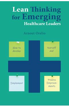 Coperta cărții 'Lean Thinking for Emerging Healthcare Leaders: How to Develop Yourself and Implement Process Improvements - Arnout'