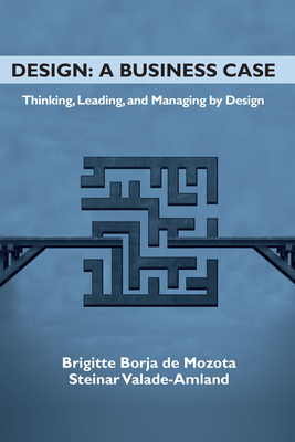 Design: A Business Case: Thinking, Leading, and Managing by Design - Brigitte Borja De Mozota