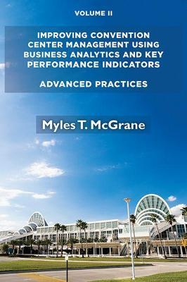 Improving Convention Center Management Using Business Analytics and Key Performance Indicators, Volume II: Advanced Practices - Myles T. Mcgrane