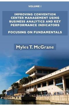 Coperta cărții 'Improving Convention Center Management Using Business Analytics and Key Performance Indicators, Volume I: Focusing on'
