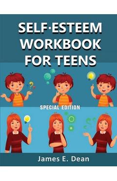 Coperta cărții 'Self-Esteem Workbook for Teens: How to improve Self Confidence 100 Pages Special Edition - James E. Dean'