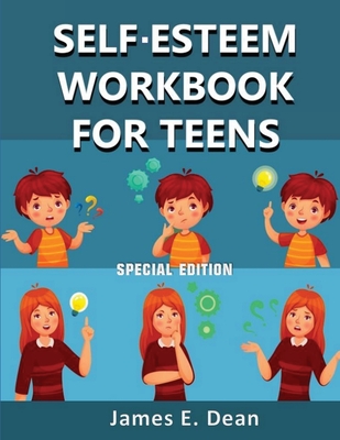 Coperta cărții 'Self-Esteem Workbook for Teens: How to improve Self Confidence 100 Pages Special Edition - James E. Dean'