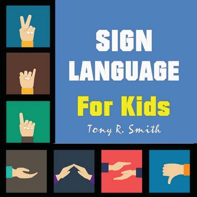 Sign Language for Kids: Learn to Sign the Quick and Easy way (100 Pages) - Tony R. Smith