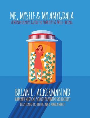 Me, Myself, and My Amygdala: A Mindfulness Guide for Sobriety & Well-Being - Brian L. Ackerman