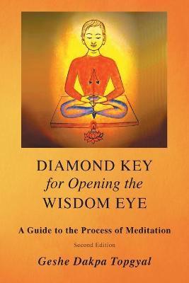 Diamond Key for Opening the Wisdom Eye: A Guide to the Process of Meditation - Dakpa Topgyal