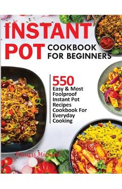 Coperta cărții 'Instant Pot Cookbook for Beginners: 550 Easy & Most Foolproof Instant Pot Recipes Cookbook for Everyday Cooking -'