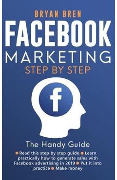 Poza produsului Facebook Marketing Step by Step: The Guide on Facebook Advertising That Will Teach You How To Sell Anything Through Facebook - Bryan Bren