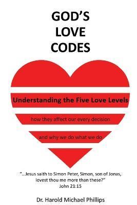 God's Love Codes: Understanding the Five Love Levels - Harold Phillips