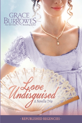 Love Undisguised: Three PREVIOUSLY PUBLISHED Regency Novellas - Grace Burrowes