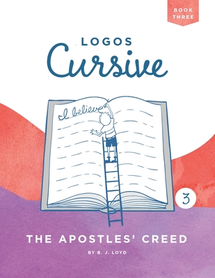 Logos Cursive Book 3: The Apostles' Creed - B. J. Lloyd