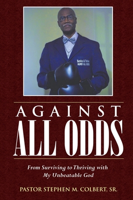 Against All Odds: From Surviving to Thriving with My Unbeatable God - Pastor Stephen M. Colbert