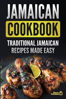 Jamaican Cookbook: Traditional Jamaican Recipes Made Easy - Grizzly Publishing
