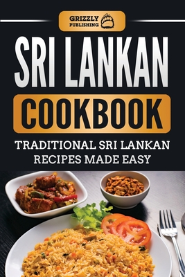 Sri Lankan Cookbook: Traditional Sri Lankan Recipes Made Easy - Grizzly Publishing