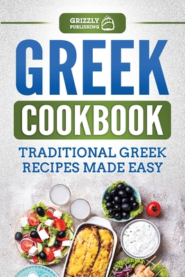 Greek Cookbook: Traditional Greek Recipes Made Easy - Grizzly Publishing