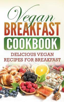 Vegan Breakfast Cookbook: Delicious Vegan Recipes for Breakfast - Grizzly Publishing