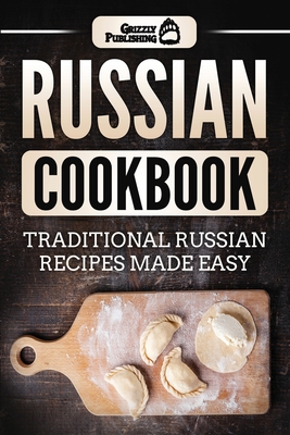 Russian Cookbook: Traditional Russian Recipes Made Easy - Grizzly Publishing