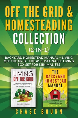 Off the Grid & Homesteading Bundle (2-in-1): Backyard Homestead Manual + Living Off the Grid - The #1 Sustainable Living Box Set for Minimalists - Chase Bourn