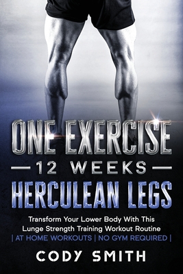 One Exercise, 12 Weeks, Herculean Legs: Transform Your Lower Body With This Lunge Strength Training Workout Routine at Home Workouts No Gym Required - Cody Smith