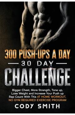 Coperta cărții '300 Push-Ups a Day 30 Day Challenge: Bigger Chest, More Strength, Tone up, Lose Weight and Increase Your Push up Rep'
