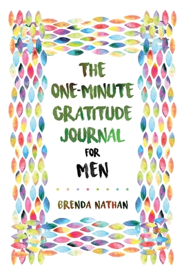 The One-Minute Gratitude Journal for Men: Simple Journal to Increase Gratitude and Happiness - Brenda Nathan