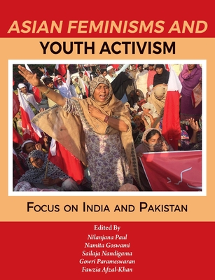 Asian Feminisms and Youth Activism: Focus on India and Pakistan - Nilanjana Paul