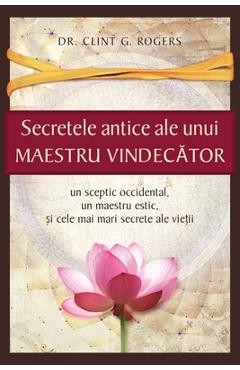 Coperta cărții 'Secretele Antice ale unui Maestru Vindecător - Clint G. Rogers'