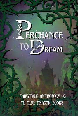 Perchance to Dream: Fairytale Anthology #3 - Deborah Cullins Smith