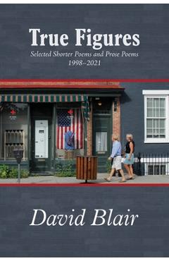Poza produsului True Figures: Selected Shorter Poems and Prose Poems 1998-2021 - David Blair