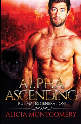 Alpha Ascending: True Mates Generations Book 3 - Alicia Montgomery