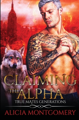 Claiming the Alpha: True Mates Generations Book 2 - Alicia Montgomery
