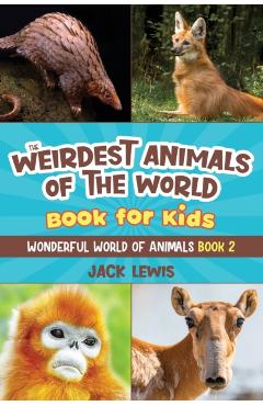 The Weirdest Animals of the World Book for Kids: Surprising photos and weird facts about the strangest animals on the planet! - Jack Lewis