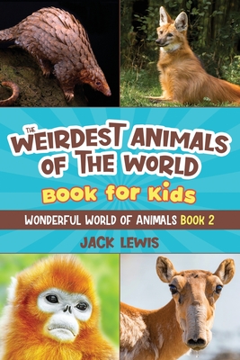 The Weirdest Animals of the World Book for Kids: Surprising photos and weird facts about the strangest animals on the planet! - Jack Lewis