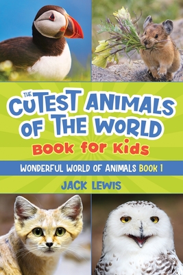 The Cutest Animals of the World Book for Kids: Stunning photos and fun facts about the most adorable animals on the planet! - Jack Lewis