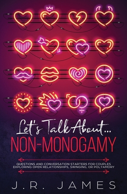 Hablemos de la No-Monogamia: Preguntas e Iniciadores de Conversación para Parejas Explorando las Relaciones Abiertas, el Swinging o el Poliamor - J. R. James