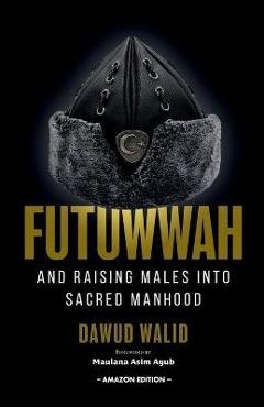 Poza produsului Futuwwah and Raising Males into Sacred Manhood - Asim Ayub
